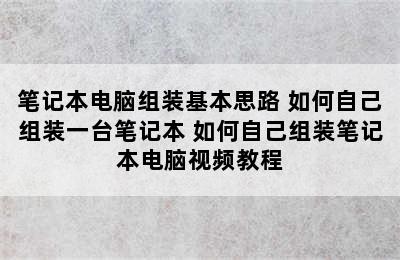 笔记本电脑组装基本思路 如何自己组装一台笔记本 如何自己组装笔记本电脑视频教程